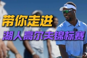 湖人队内锦标赛幕后原声放送！高尔夫球场欢乐多 全员综艺感拉满