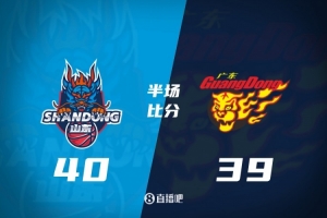 半场战报-广东39-40落后山东 博日奇12+3阿祖布克10+5 普卢默14+3