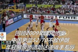 今天再次不敌伊朗！09年亚锦赛决赛，中国男篮18分负伊朗男篮