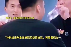 孙悦此前曾言：以前我们拿亚洲冠军还老挨骂，什么玩意才赢这么点