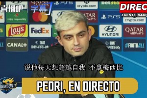 佩德里谈亚马尔：别和梅西比较那是历史最佳，做好自己保持平静